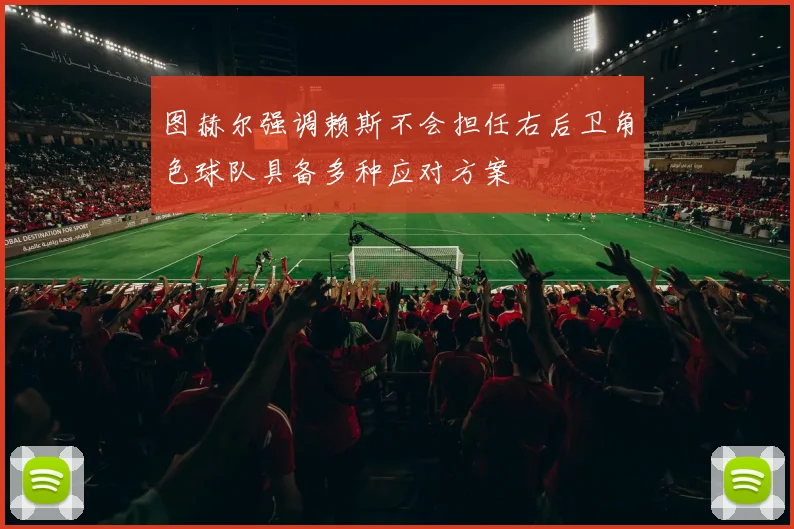 图赫尔强调赖斯不会担任右后卫角色球队具备多种应对方案